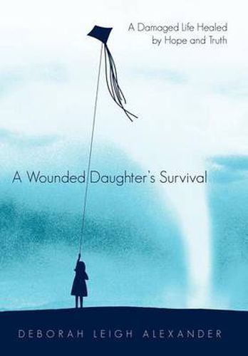 Cover image for A Wounded Daughter's Survival: A Damaged Life Healed by Hope and Truth