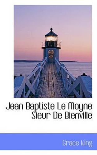 Cover image for Jean Baptiste Le Moyne Sieur de Bienville