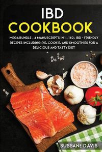 Cover image for Ibd Cookbook: MEGA BUNDLE - 4 Manuscripts in 1 - 160+ IBD - friendly recipes including pie, cookie, and smoothies for a delicious and tasty diet