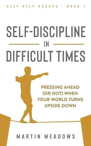 Self-Discipline in Difficult Times: Pressing Ahead (or Not) When Your World Turns Upside Down