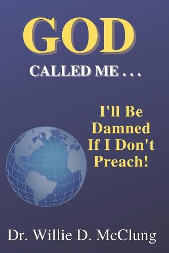 Cover image for God Called Me...I'll Be Damned If I Don't Preach!