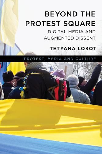 Cover image for Beyond the Protest Square: Digital Media and Augmented Dissent