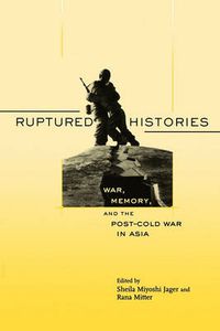 Cover image for Ruptured Histories: War, Memory, and the Post-Cold War in Asia