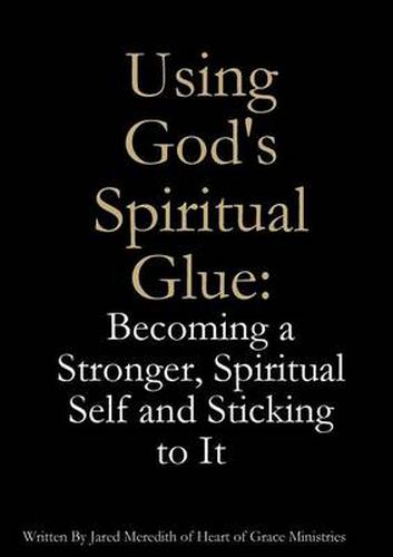 Cover image for Using God's Spiritual Glue: Becoming a Stronger, Spiritual Self and Sticking to It