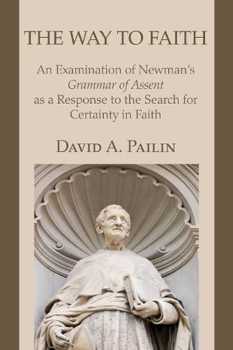 Cover image for The Way to Faith: An Examination of Newman's Grammar of Assent as a Response to the Search for Certainty in Faith