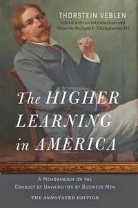 Cover image for The Higher Learning in America: The Annotated Edition: A Memorandum on the Conduct of Universities by Business Men