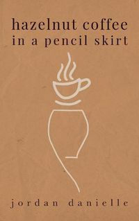 Cover image for Hazelnut Coffee in a Pencil Skirt