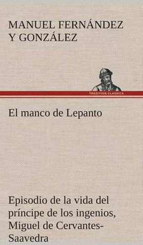 Cover image for El manco de Lepanto episodio de la vida del principe de los ingenios, Miguel de Cervantes-Saavedra