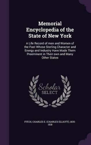 Cover image for Memorial Encyclopedia of the State of New York: A Life Record of Men and Women of the Past Whose Sterling Character and Energy and Industry Have Made Them Preeminent in Their Own and Many Other States
