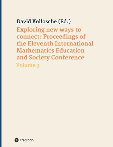 Cover image for Exploring new ways to connect: Proceedings of the Eleventh International Mathematics Education and Society Conference: Volume 3