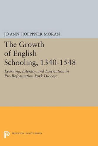 Cover image for The Growth of English Schooling, 1340-1548: Learning, Literacy, and Laicization in Pre-Reformation York Diocese