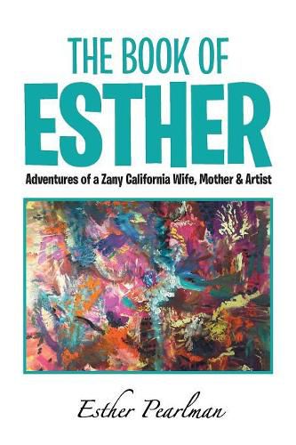 Cover image for The Book of Esther: Adventures of a Zany California Wife, Mother & Artist