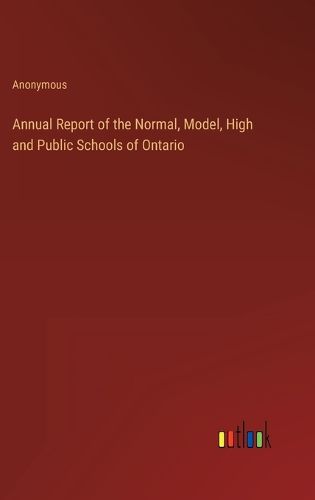 Cover image for Annual Report of the Normal, Model, High and Public Schools of Ontario