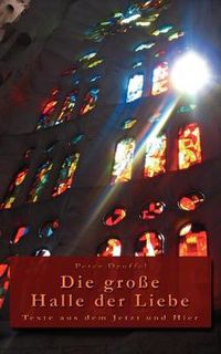 Cover image for Die grosse Halle der Liebe: Texte aus dem Jetzt und Hier