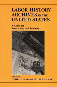 Cover image for Labor History Archives in the United States: A Guide for Researching and Teaching