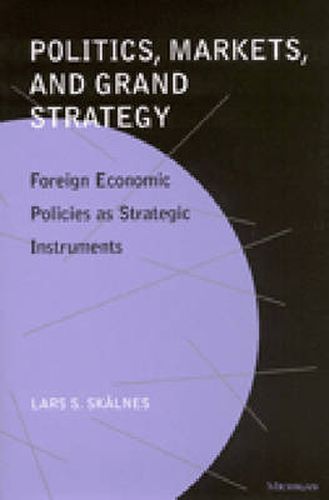 Cover image for Politics, Markets and Grand Strategy: Foreign Economic Policies as Strategic Instruments