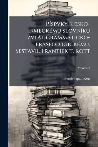 Cover image for Pspvky K Esko-Nmeckmu Slovnku Zvlt Grammaticko-Fraseologickmu. Sestavil Frantiek T. Kott