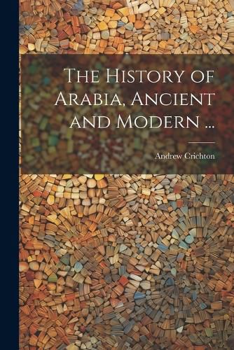 The History of Arabia, Ancient and Modern ...