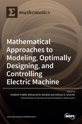 Cover image for Mathematical Approaches to Modeling, Optimally Designing, Mathematical Approaches to Modeling, Optimally Designing, and Controlling Electric Machine and Controlling Electric Machine