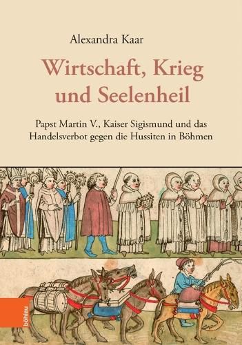 Cover image for Wirtschaft, Krieg und Seelenheil: Papst Martin V., Kaiser Sigismund und das Handelsverbot gegen die Hussiten in Boehmen