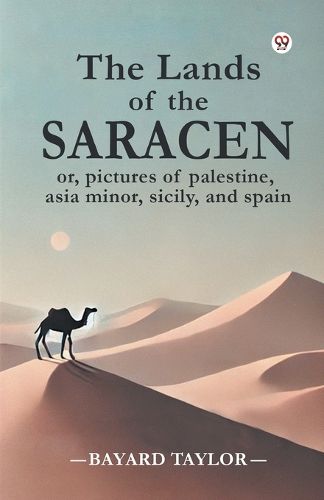 Cover image for The Lands of the Saracen or, Pictures of Palestine, Asia Minor, Sicily, and Spain