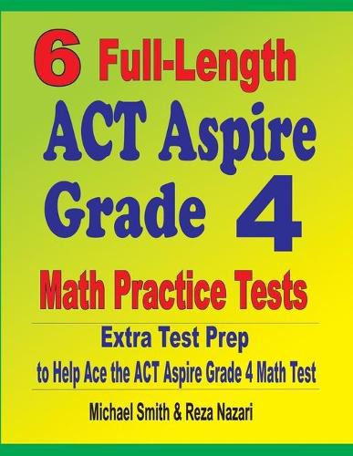 Cover image for 6 Full-Length ACT Aspire Grade 4 Math Practice Tests: Extra Test Prep to Help Ace the ACT Aspire Grade 4 Math Test