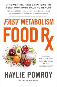 Cover image for Fast Metabolism Food Rx: 7 Powerful Prescriptions to Feed Your Body Back to Health