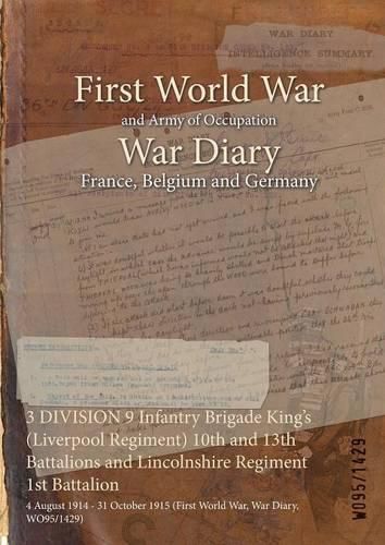 Cover image for 3 DIVISION 9 Infantry Brigade King's (Liverpool Regiment) 10th and 13th Battalions and Lincolnshire Regiment 1st Battalion: 4 August 1914 - 31 October 1915 (First World War, War Diary, WO95/1429)