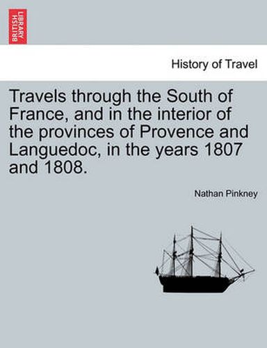 Cover image for Travels Through the South of France, and in the Interior of the Provinces of Provence and Languedoc, in the Years 1807 and 1808.