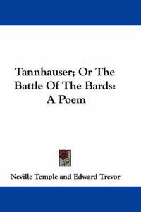 Cover image for Tannhauser; Or the Battle of the Bards: A Poem