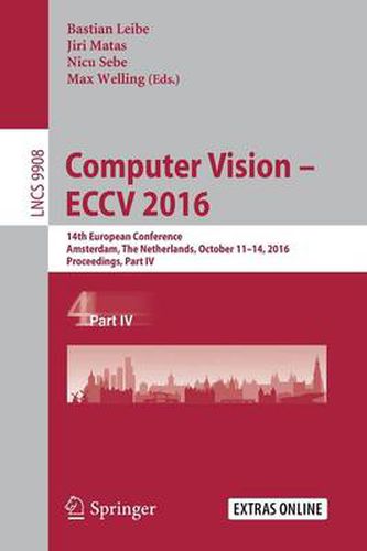 Cover image for Computer Vision - ECCV 2016: 14th European Conference, Amsterdam, The Netherlands, October 11-14, 2016, Proceedings, Part IV