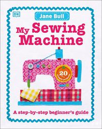 Cover image for My Sewing Machine Book: A Step-by-Step Beginner's Guide