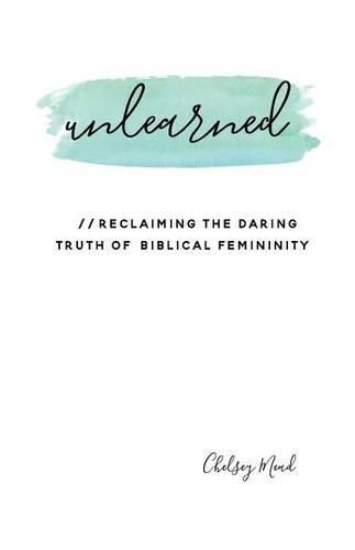 Cover image for Unlearned: Reclaiming the Daring Truth of Biblical Femininity