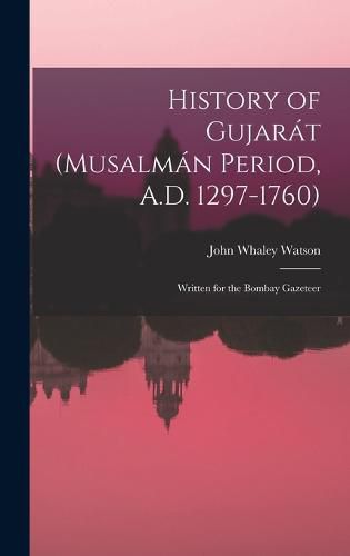 Cover image for History of Gujarat (Musalman Period, A.D. 1297-1760)