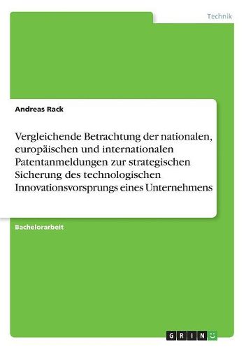 Cover image for Vergleichende Betrachtung der nationalen, europaeischen und internationalen Patentanmeldungen zur strategischen Sicherung des technologischen Innovationsvorsprungs eines Unternehmens