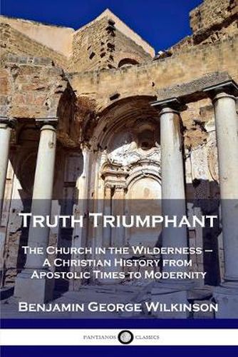 Cover image for Truth Triumphant: The Church in the Wilderness - A Christian History from Apostolic Times to Modernity