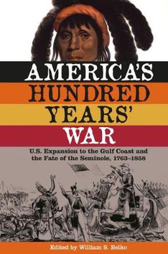 Cover image for America'S Hundred Years' War: U.S. Expansion to the Gulf Coast and the Fate of the Seminole, 1763-1858
