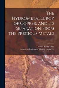 Cover image for The Hydrometallurgy of Copper, and Its Separation From the Precious Metals [microform]