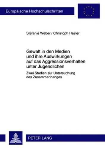 Gewalt in Den Medien Und Ihre Auswirkungen Auf Das Aggressionsverhalten Unter Jugendlichen: Zwei Studien Zur Untersuchung Des Zusammenhanges