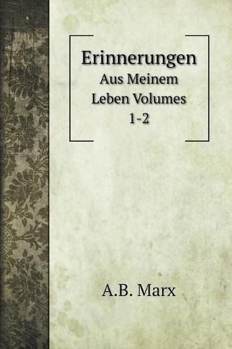 Erinnerungen: Aus Meinem Leben Volumes 1-2