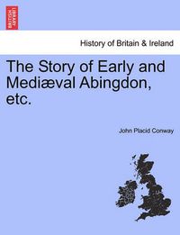 Cover image for The Story of Early and Medi val Abingdon, Etc.