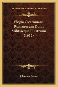 Cover image for Elogia Ciceroniana Romanorum Domi Militiaeque Illustrium (1612)