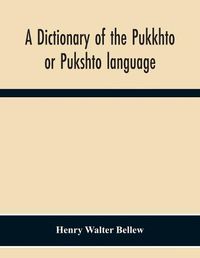 Cover image for A Dictionary Of The Pukkhto Or Pukshto Language, In Which The Words Are Traced To Their Sources In The Indian And Persian Languages