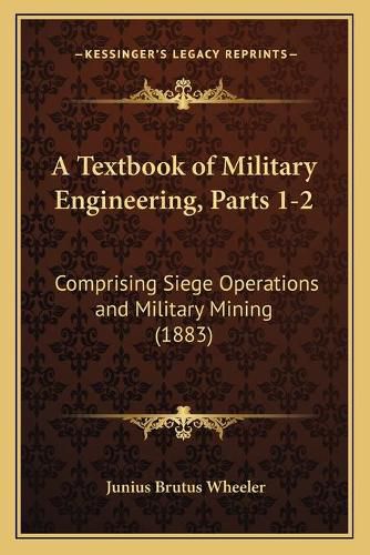 A Textbook of Military Engineering, Parts 1-2: Comprising Siege Operations and Military Mining (1883)