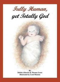 Cover image for Fully Human, Yet Totally God