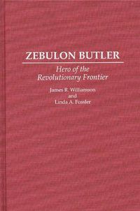 Cover image for Zebulon Butler: Hero of the Revolutionary Frontier