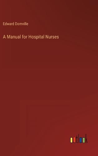 Cover image for A Manual for Hospital Nurses