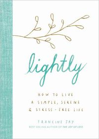 Cover image for Lightly: How to Live a Simple, Serene, and Stress-Free Life