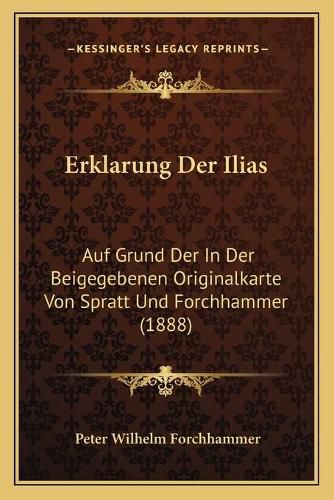 Erklarung Der Ilias: Auf Grund Der in Der Beigegebenen Originalkarte Von Spratt Und Forchhammer (1888)