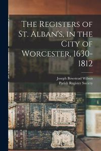 Cover image for The Registers of St. Alban's, in the City of Worcester, 1630-1812